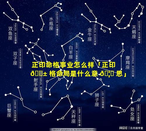 正印命格事业怎么样「正印 🐱 格命局是什么意 🦄 思」